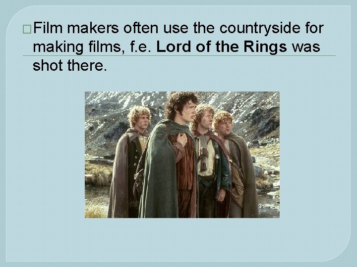�Film makers often use the countryside for making films, f. e. Lord of the
