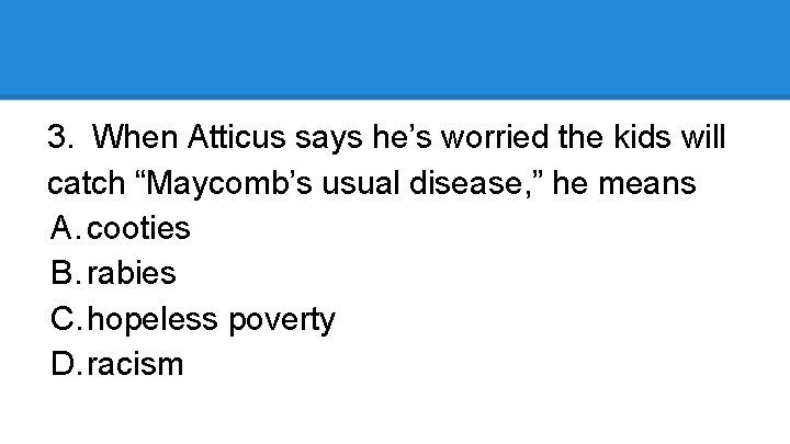 3. When Atticus says he’s worried the kids will catch “Maycomb’s usual disease, ”