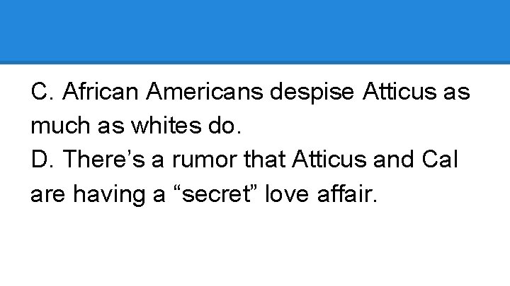 C. African Americans despise Atticus as much as whites do. D. There’s a rumor