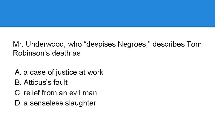 Mr. Underwood, who “despises Negroes, ” describes Tom Robinson’s death as A. a case