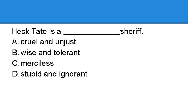 Heck Tate is a A. cruel and unjust B. wise and tolerant C. merciless