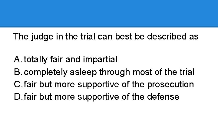 The judge in the trial can best be described as A. totally fair and