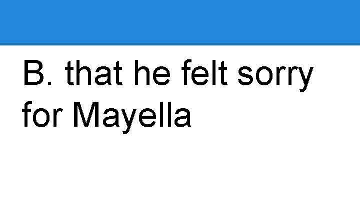 B. that he felt sorry for Mayella 