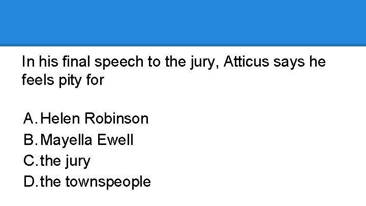 In his final speech to the jury, Atticus says he feels pity for A.