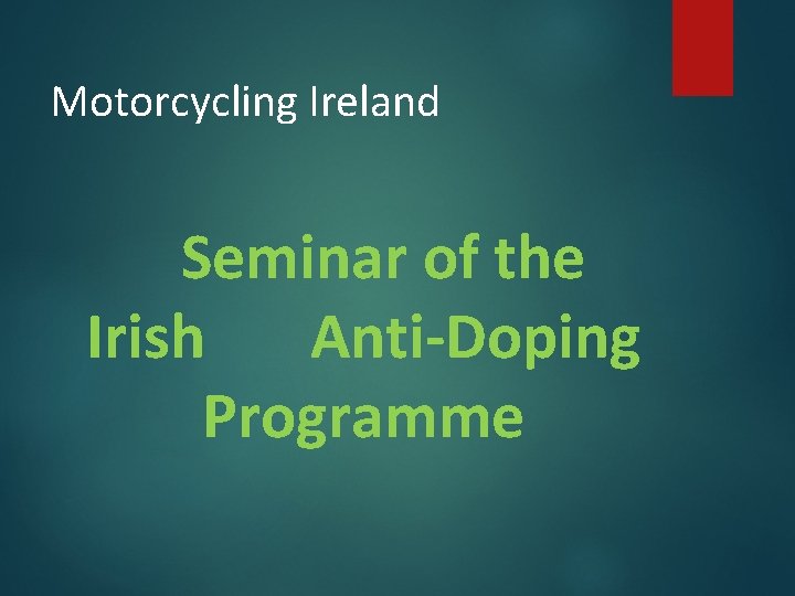 Motorcycling Ireland Seminar of the Irish Anti-Doping Programme Motorcycling Ireland Seminar of the Irish Anti-Doping Programme