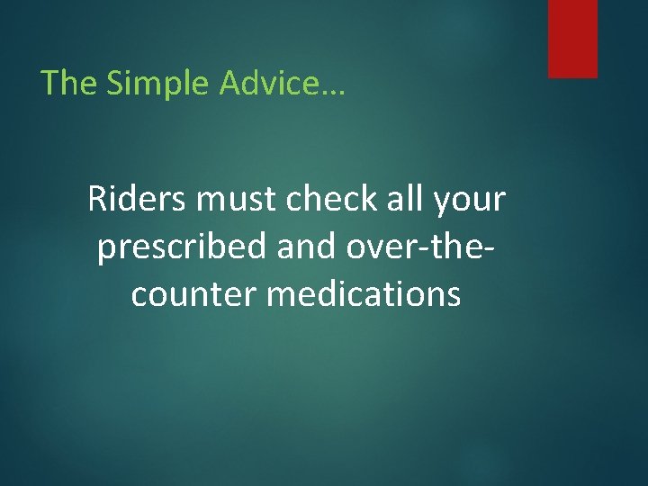 The Simple Advice… Riders must check all your prescribed and over-thecounter medications The Simple Advice… Riders must check all your prescribed and over-thecounter medications