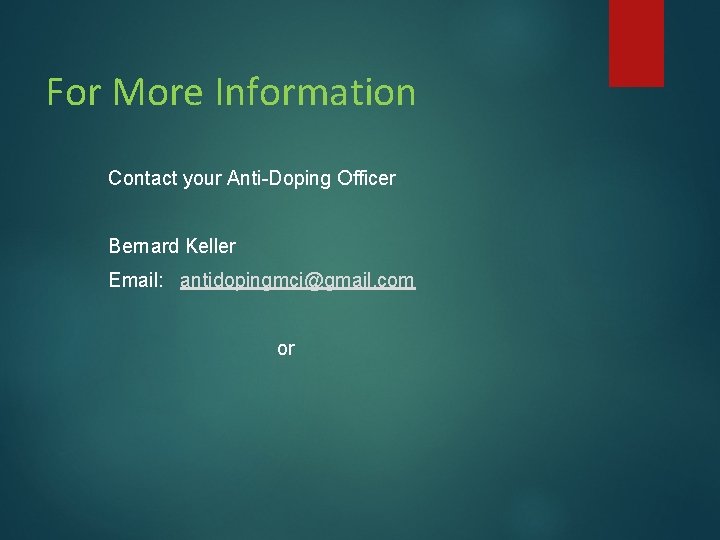 For More Information Contact your Anti-Doping Officer Bernard Keller Email: antidopingmci@gmail. com or For More Information Contact your Anti-Doping Officer Bernard Keller Email: antidopingmci@gmail. com or