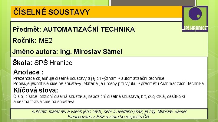 ČÍSELNÉ SOUSTAVY Předmět: AUTOMATIZAČNÍ TECHNIKA Ročník: ME 2 Jméno autora: Ing. Miroslav Sámel Škola: