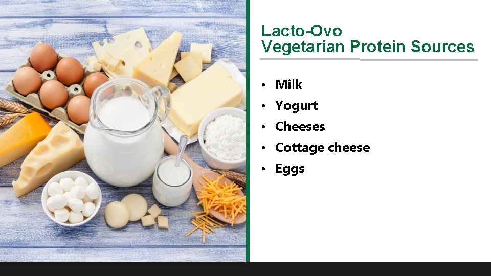 Lacto-Ovo Vegetarian Protein Sources • Milk • Yogurt • Cheeses • Cottage cheese •