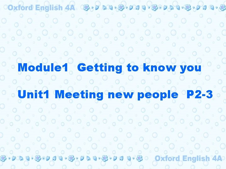 Module 1 Getting to know you Unit 1 Meeting new people P 2 -3