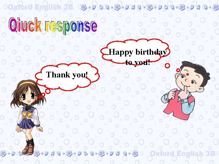 Happy birthday to you! Thank you! 
