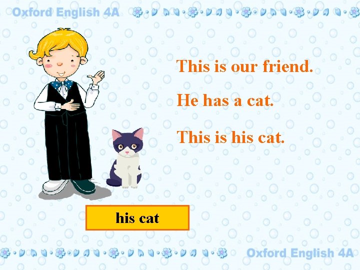 This is our friend. He has a cat. This is his cat 
