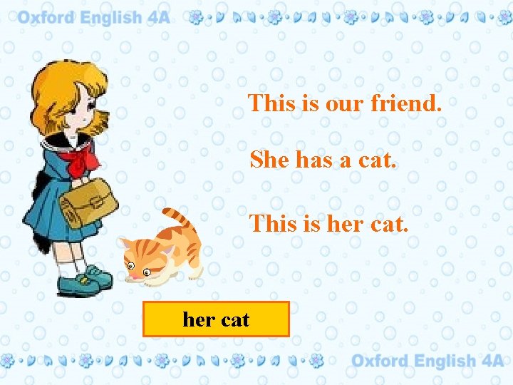 This is our friend. She has a cat. This is her cat 
