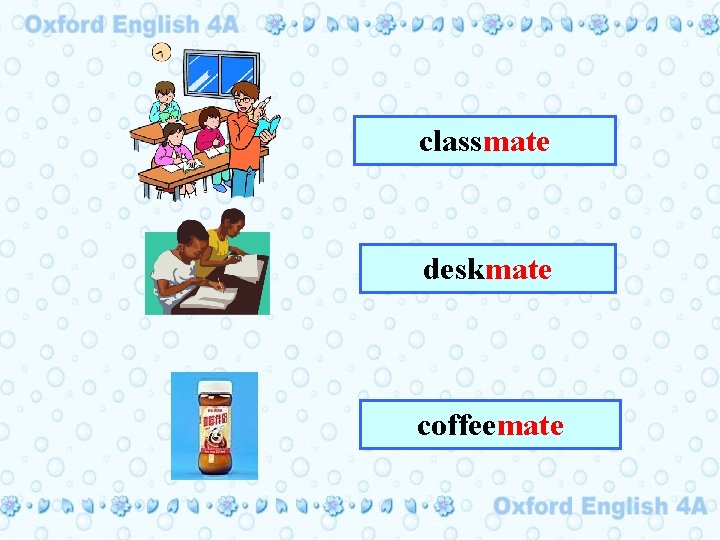 classmate deskmate coffeemate ？ 