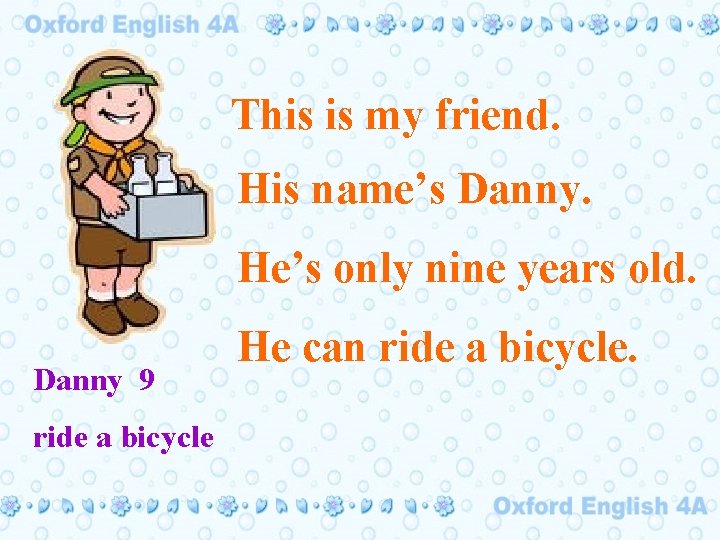 This is my friend. His name’s Danny. He’s only nine years old. Danny 9