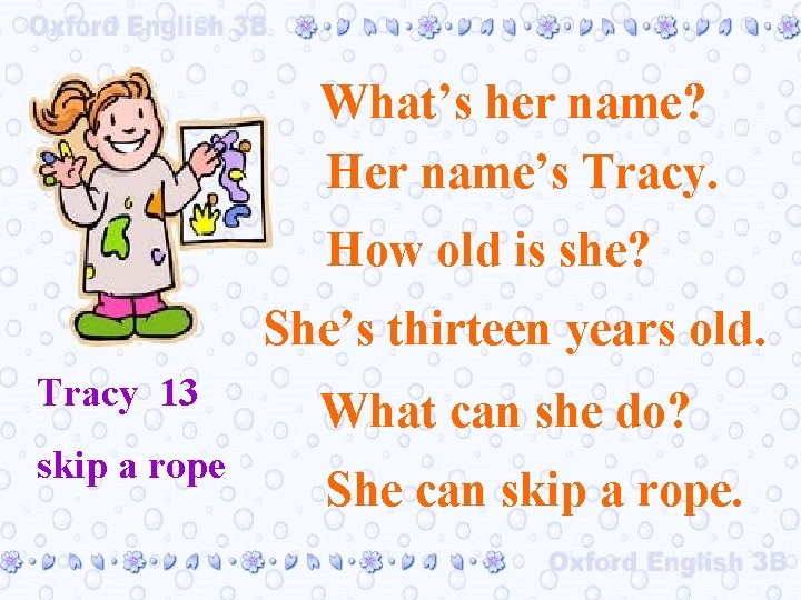 What’s her name? Her name’s Tracy. How old is she? She’s thirteen years old.