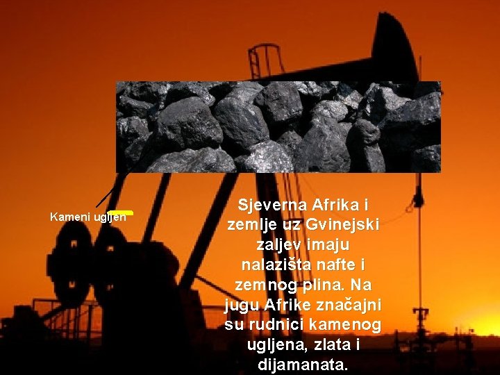Kameni ugljen Sjeverna Afrika i zemlje uz Gvinejski zaljev imaju nalazišta nafte i zemnog