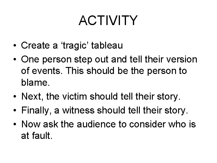 ACTIVITY • Create a ‘tragic’ tableau • One person step out and tell their