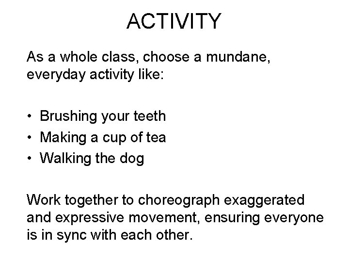 ACTIVITY As a whole class, choose a mundane, everyday activity like: • Brushing your