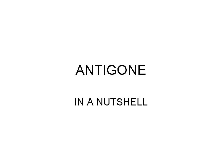 ANTIGONE IN A NUTSHELL 