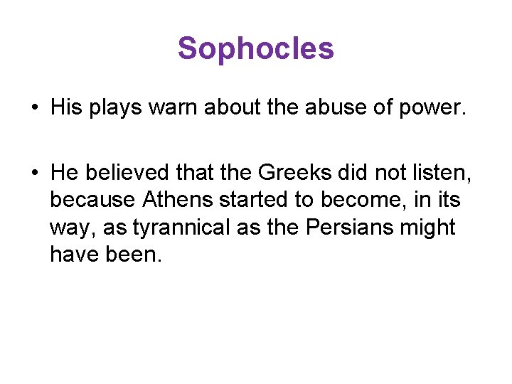 Sophocles • His plays warn about the abuse of power. • He believed that