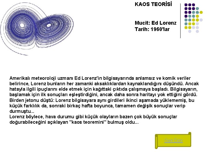 KAOS TEORİSİ Mucit: Ed Lorenz Tarih: 1960'lar Amerikalı meteoroloji uzmanı Ed Lorenz'in bilgisayarında anlamsız