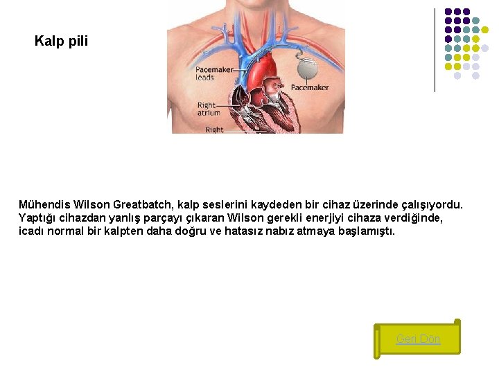 Kalp pili Mühendis Wilson Greatbatch, kalp seslerini kaydeden bir cihaz üzerinde çalışıyordu. Yaptığı cihazdan