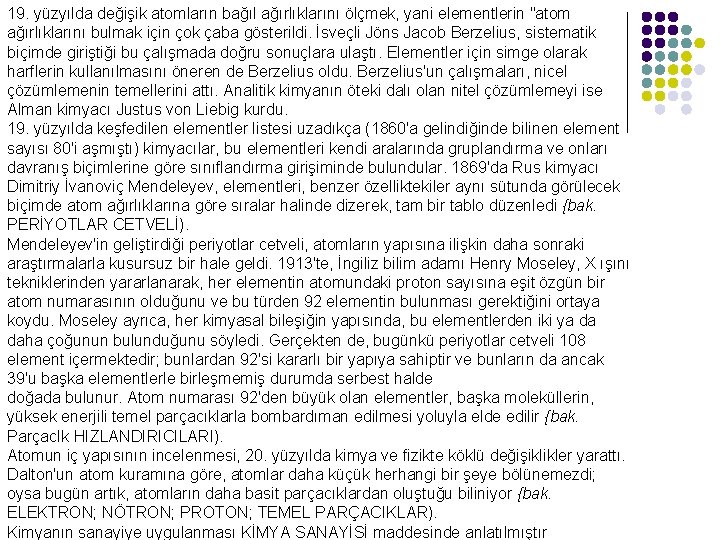 19. yüzyılda değişik atomların bağıl ağırlıklarını ölçmek, yani elementlerin "atom ağırlıklarını bulmak için çok