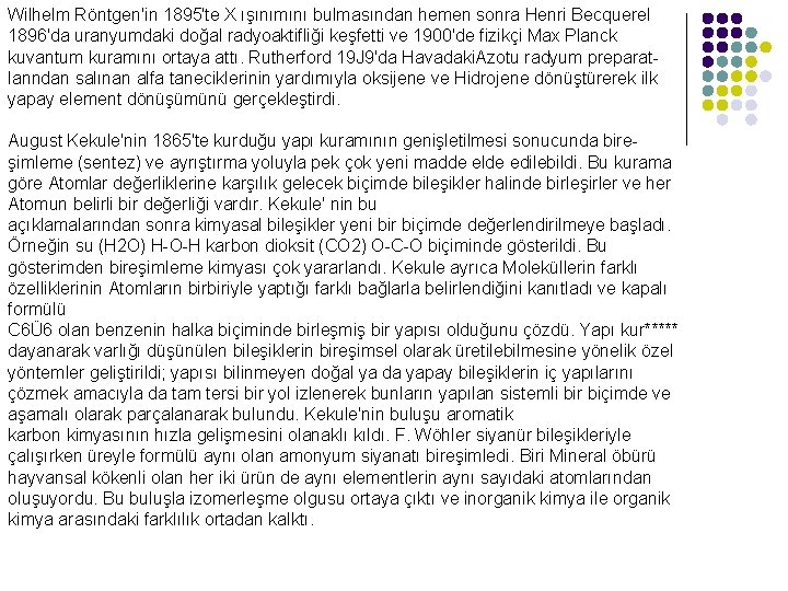 Wilhelm Röntgen'in 1895'te X ışınımını bulmasından hemen sonra Henri Becquerel 1896'da uranyumdaki doğal radyoaktifliği