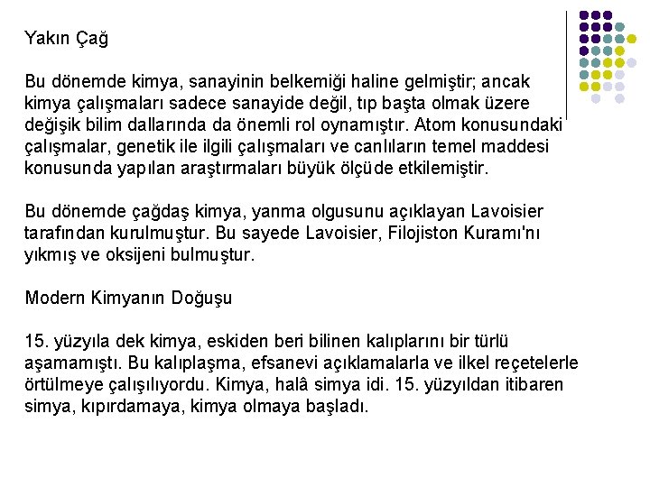 Yakın Çağ Bu dönemde kimya, sanayinin belkemiği haline gelmiştir; ancak kimya çalışmaları sadece sanayide