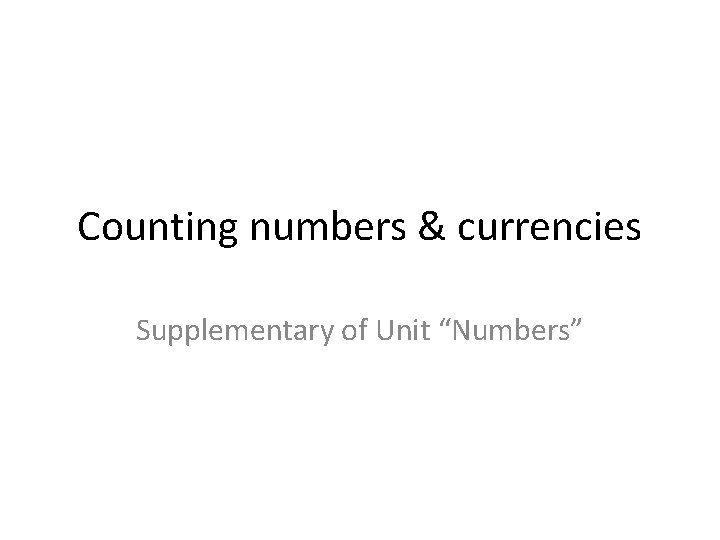 Counting numbers & currencies Supplementary of Unit “Numbers” 