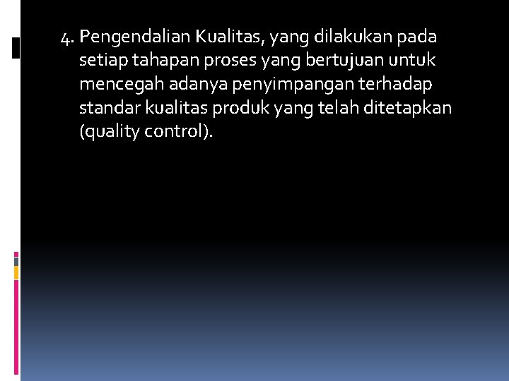 4. Pengendalian Kualitas, yang dilakukan pada setiap tahapan proses yang bertujuan untuk mencegah adanya