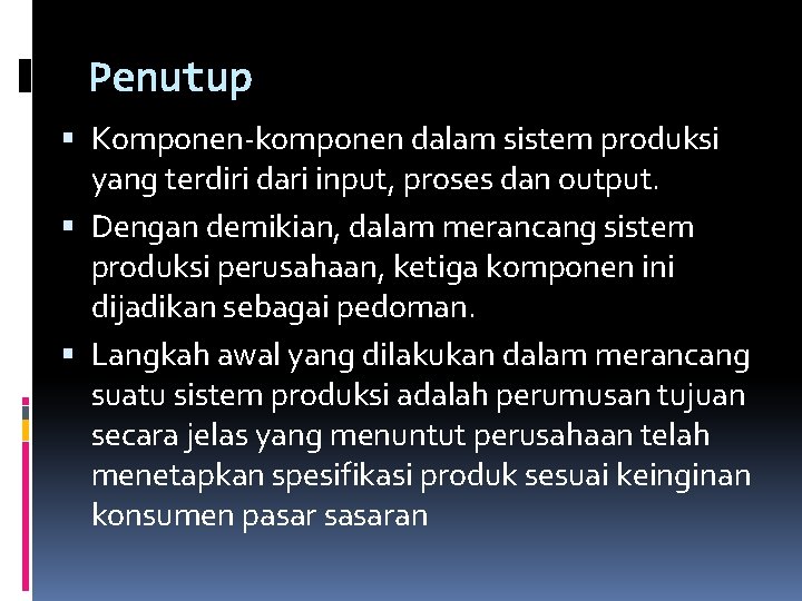 Penutup Komponen-komponen dalam sistem produksi yang terdiri dari input, proses dan output. Dengan demikian,