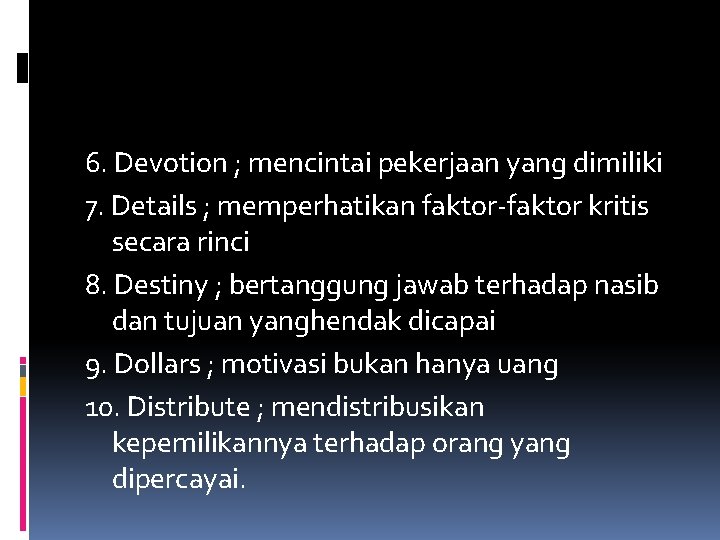 6. Devotion ; mencintai pekerjaan yang dimiliki 7. Details ; memperhatikan faktor-faktor kritis secara