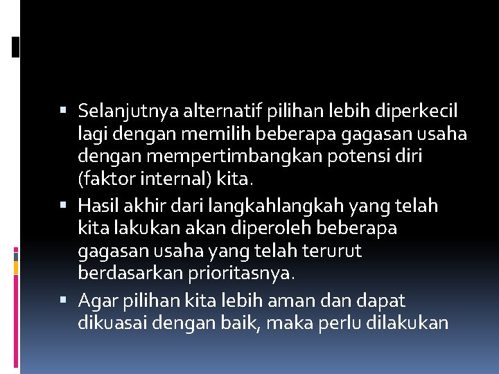  Selanjutnya alternatif pilihan lebih diperkecil lagi dengan memilih beberapa gagasan usaha dengan mempertimbangkan