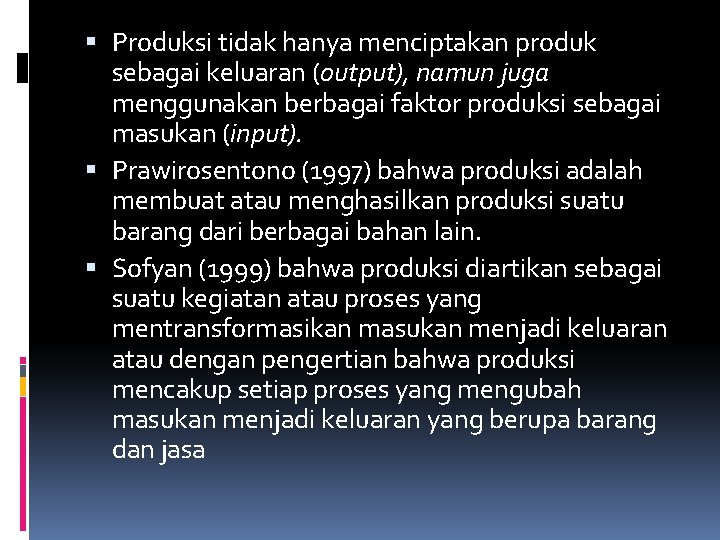  Produksi tidak hanya menciptakan produk sebagai keluaran (output), namun juga menggunakan berbagai faktor
