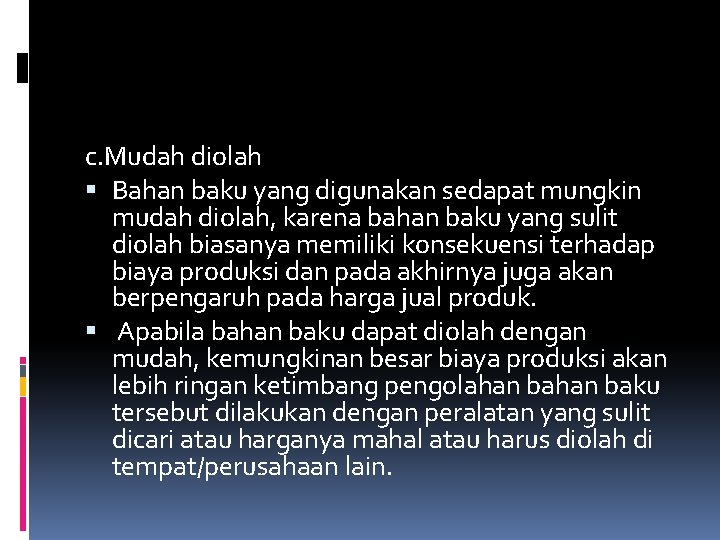 c. Mudah diolah Bahan baku yang digunakan sedapat mungkin mudah diolah, karena bahan baku