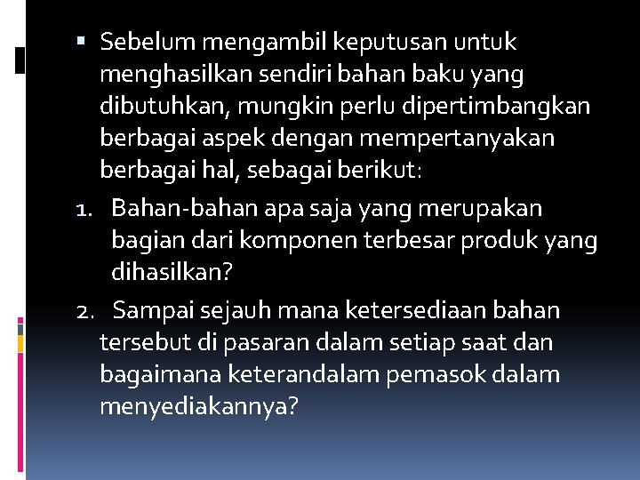  Sebelum mengambil keputusan untuk menghasilkan sendiri bahan baku yang dibutuhkan, mungkin perlu dipertimbangkan