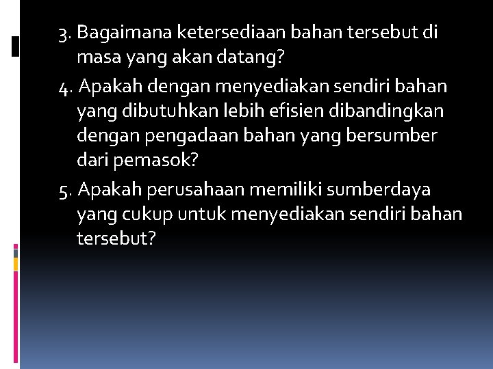 3. Bagaimana ketersediaan bahan tersebut di masa yang akan datang? 4. Apakah dengan menyediakan