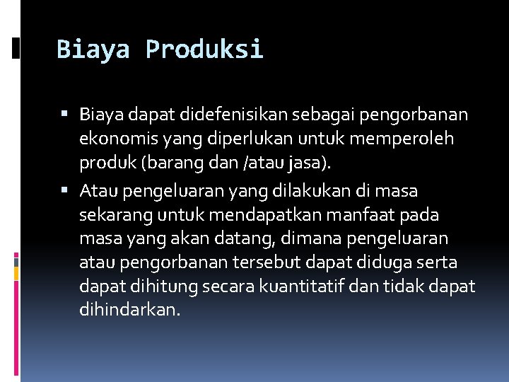 Biaya Produksi Biaya dapat didefenisikan sebagai pengorbanan ekonomis yang diperlukan untuk memperoleh produk (barang