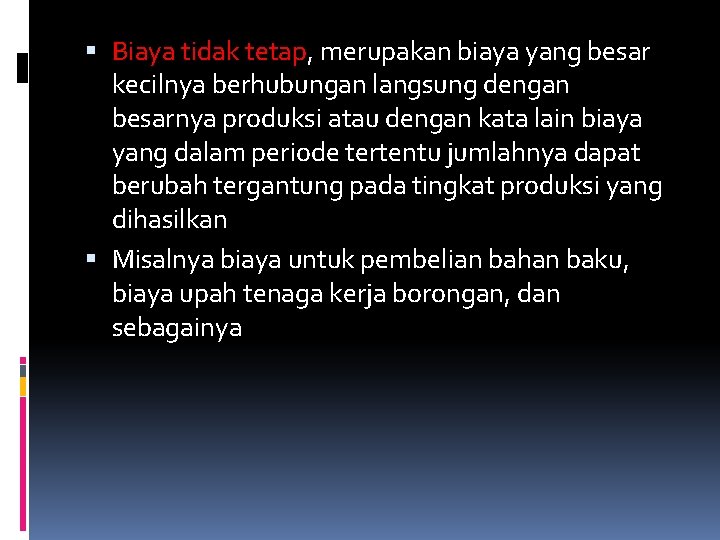  Biaya tidak tetap, merupakan biaya yang besar kecilnya berhubungan langsung dengan besarnya produksi