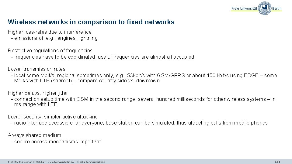 Wireless networks in comparison to fixed networks Higher loss-rates due to interference - emissions