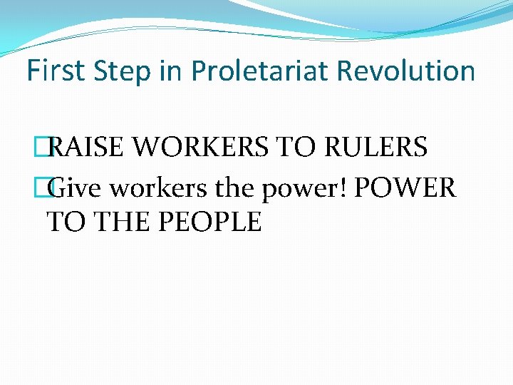 First Step in Proletariat Revolution �RAISE WORKERS TO RULERS �Give workers the power! POWER