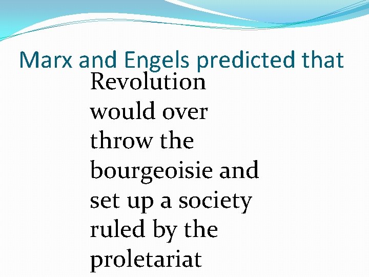 Marx and Engels predicted that Revolution would over throw the bourgeoisie and set up