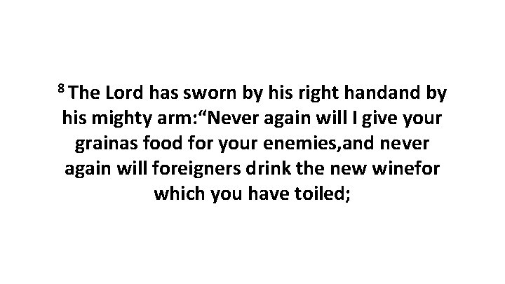 8 The Lord has sworn by his right handand by his mighty arm: “Never 8 The Lord has sworn by his right handand by his mighty arm: “Never