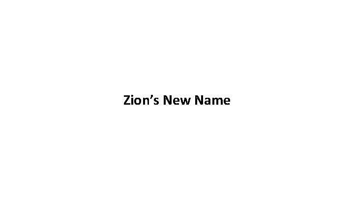 Zion’s New Name Zion’s New Name