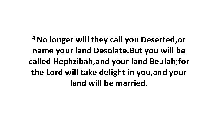 4 No longer will they call you Deserted, or name your land Desolate. But 4 No longer will they call you Deserted, or name your land Desolate. But