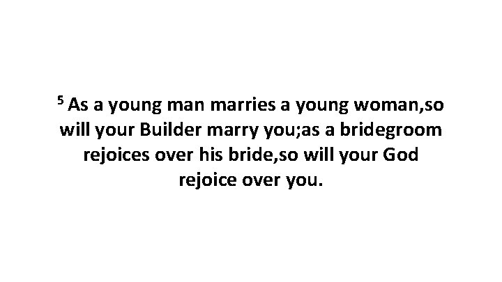 5 As a young man marries a young woman, so will your Builder marry 5 As a young man marries a young woman, so will your Builder marry