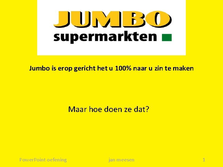 Jumbo is erop gericht het u 100% naar u zin te maken Maar hoe