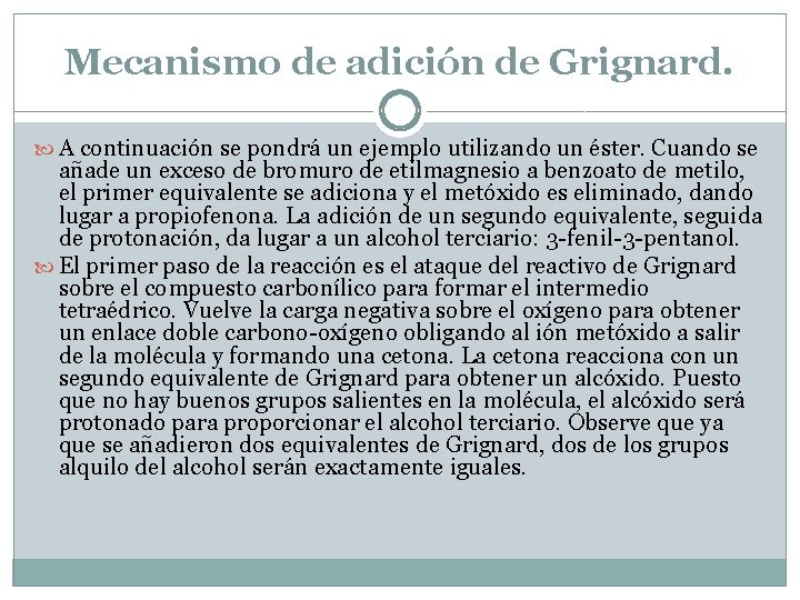 Mecanismo de adición de Grignard. A continuación se pondrá un ejemplo utilizando un éster. Mecanismo de adición de Grignard. A continuación se pondrá un ejemplo utilizando un éster.